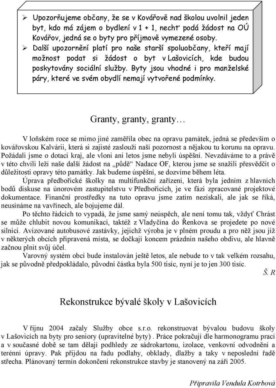 Byty jsou vhodné i pro manželské páry, které ve svém obydlí nemají vytvořené podmínky.