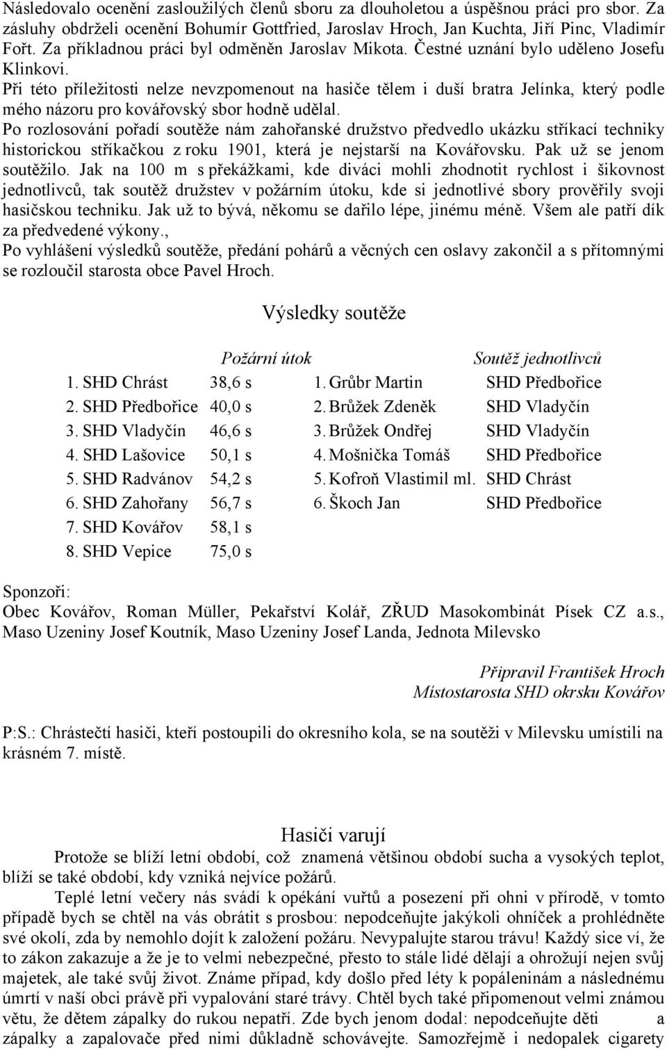 Při této příležitosti nelze nevzpomenout na hasiče tělem i duší bratra Jelínka, který podle mého názoru pro kovářovský sbor hodně udělal.