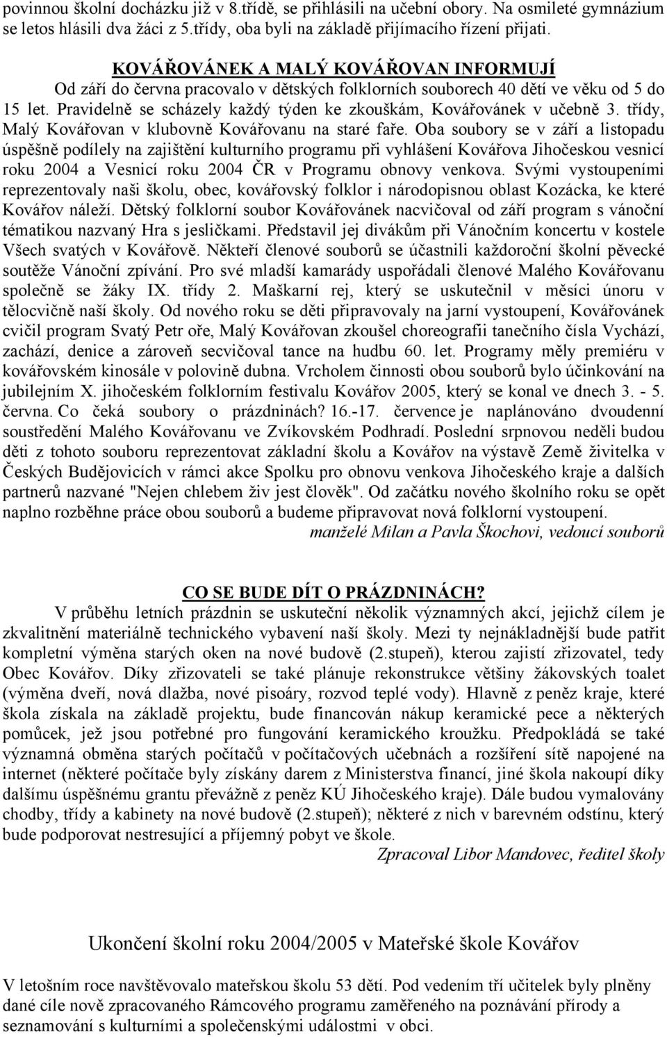 Pravidelně se scházely každý týden ke zkouškám, Kovářovánek v učebně 3. třídy, Malý Kovářovan v klubovně Kovářovanu na staré faře.