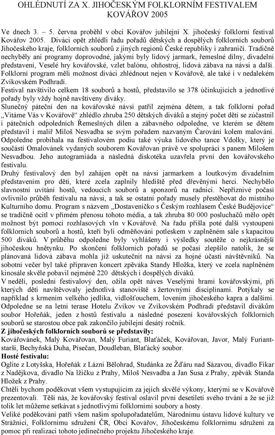 Tradičně nechyběly ani programy doprovodné, jakými byly lidový jarmark, řemeslné dílny, divadelní představení, Veselé hry kovářovské, vzlet balónu, ohňostroj, lidová zábava na návsi a další.