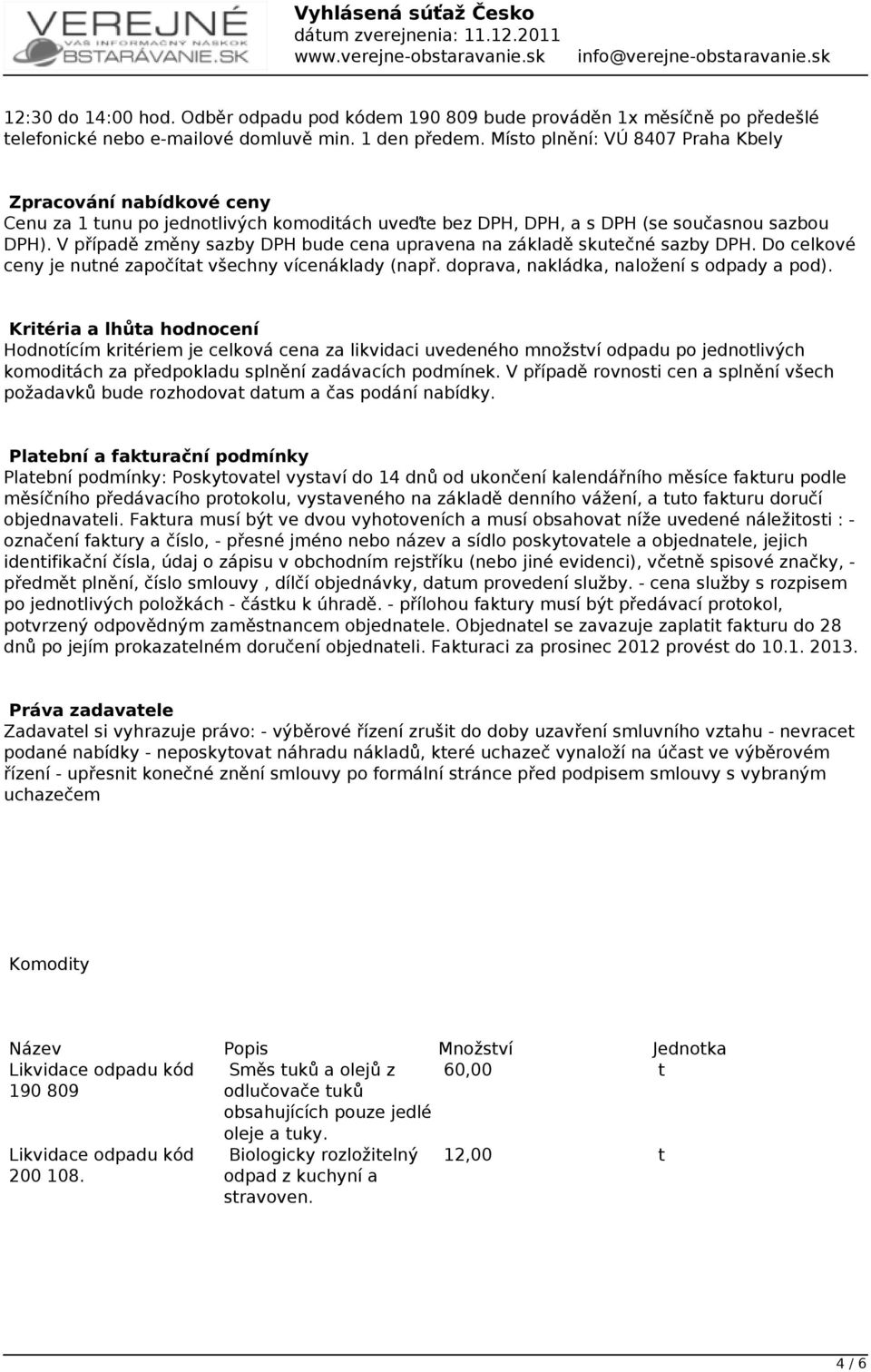 V případě změny sazby DPH bude cena upravena na základě skutečné sazby DPH. Do celkové ceny je nutné započítat všechny vícenáklady (např. doprava, nakládka, naložení s odpady a pod).