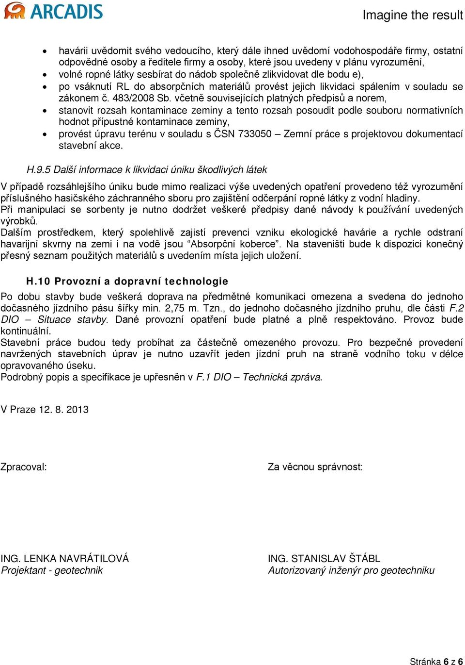 včetně souvisejících platných předpisů a norem, stanovit rozsah kontaminace zeminy a tento rozsah posoudit podle souboru normativních hodnot přípustné kontaminace zeminy, provést úpravu terénu v