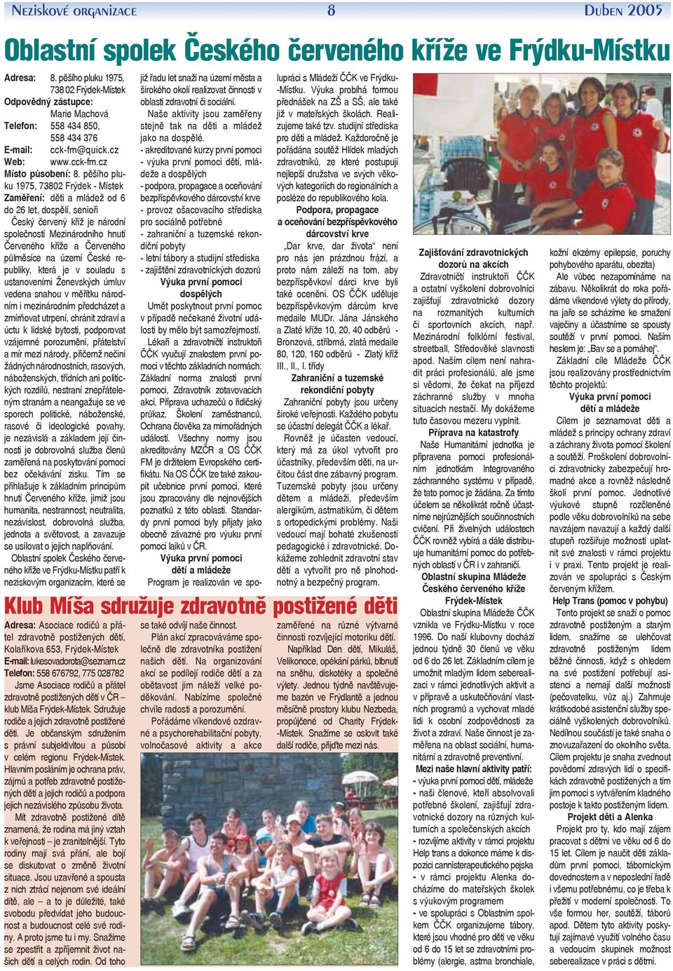 pěšího pluku 1975, 73802 Frýdek - Místek Zaměření: děti a mládež od 6 do 26 let, dospělí, senioři Český červený kříž je národní společností Mezinárodního hnutí Červeného kříže a Červeného půlměsíce