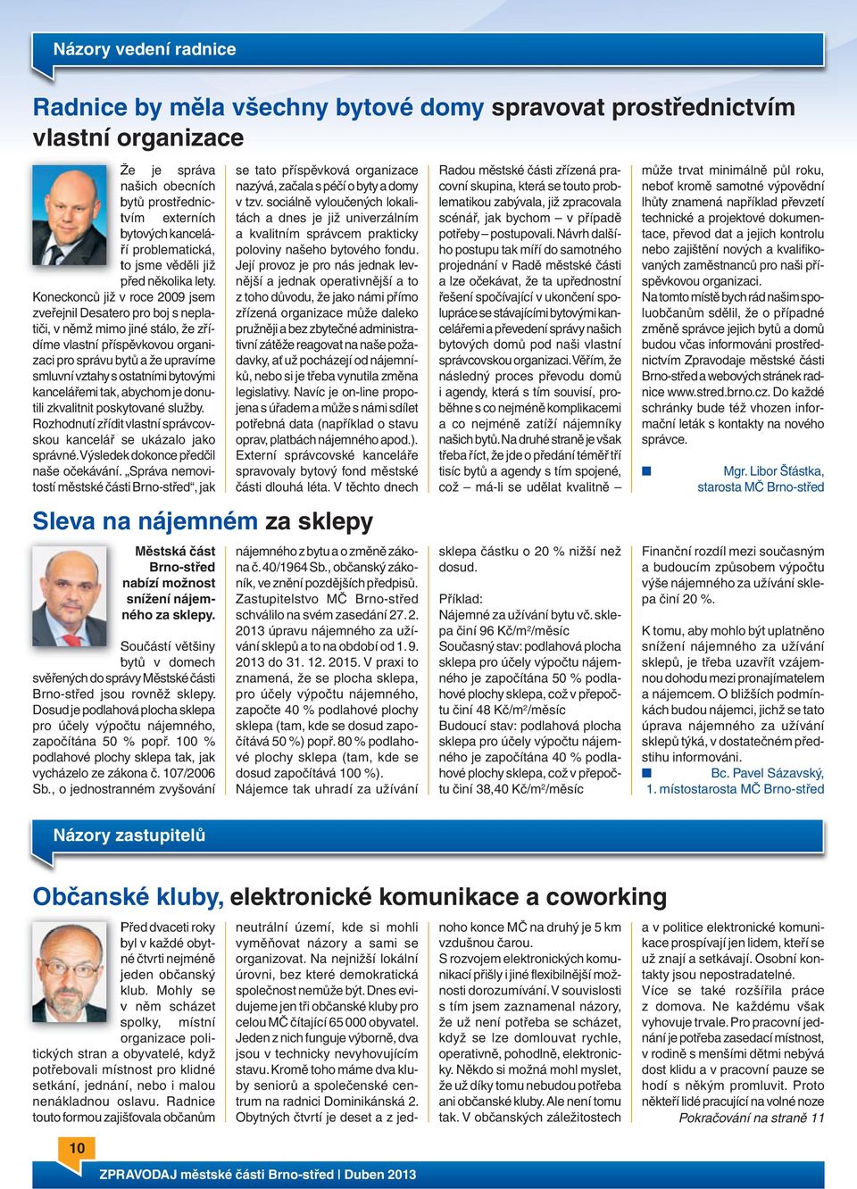 Koneckonců již v roce 2009 jsem zveřejnil Desatero pro boj s neplatiči, v němž mimo jiné stálo, že zřídíme vlastní příspěvkovou organizaci pro správu bytů a že upravíme smluvní vztahy s ostatními