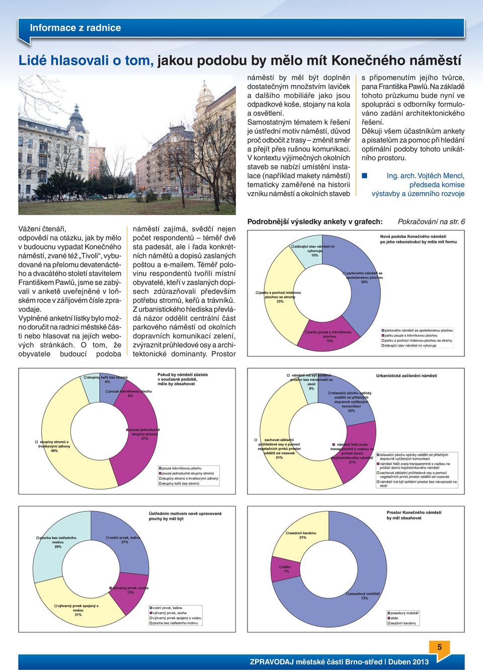 V kontextu výjimečných okolních staveb se nabízí umístění instalace (například makety náměstí) tematicky zaměřené na historii vzniku náměstí a okolních staveb s připomenutím jejího tvůrce, pana