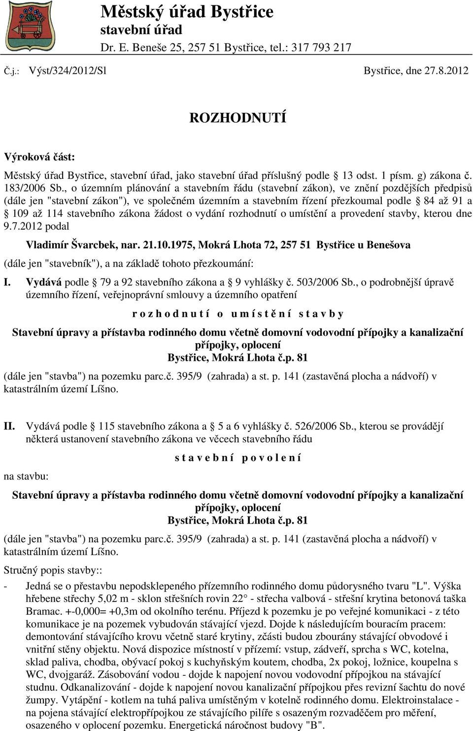 , o územním plánování a stavebním řádu (stavební zákon), ve znění pozdějších předpisů (dále jen "stavební zákon"), ve společném územním a stavebním řízení přezkoumal podle 84 až 91 a 109 až 114