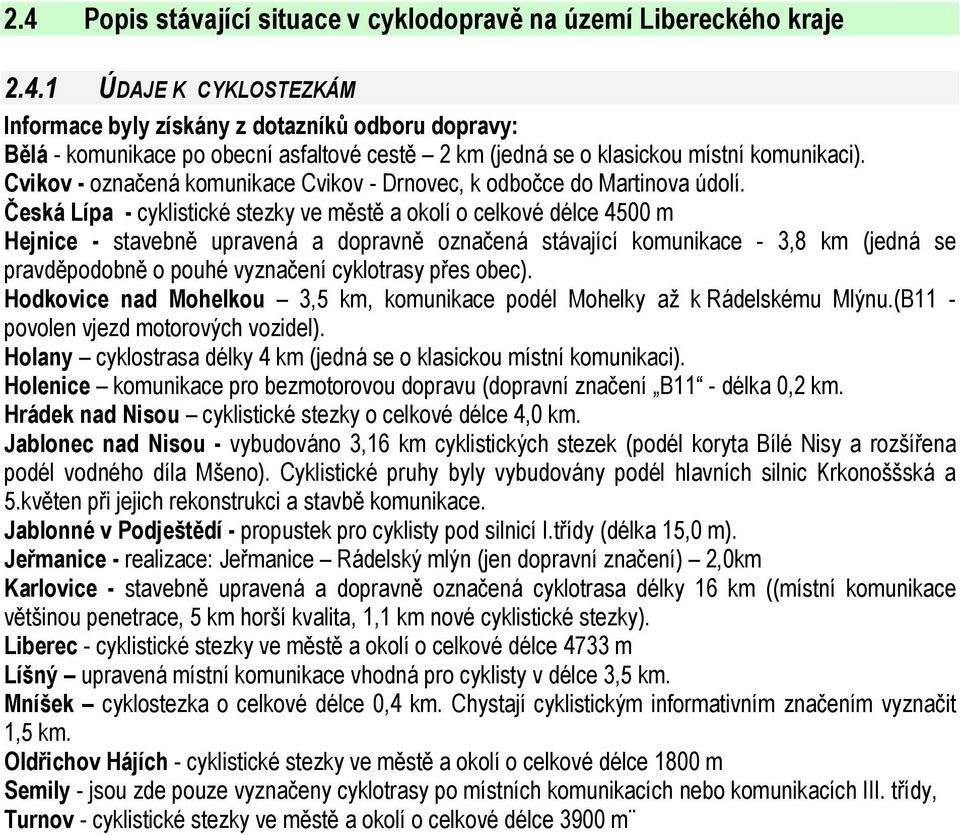 Česká Lípa - cyklistické stezky ve městě a okolí o celkové délce 4500 m Hejnice - stavebně upravená a dopravně označená stávající komunikace - 3,8 km (jedná se pravděpodobně o pouhé vyznačení