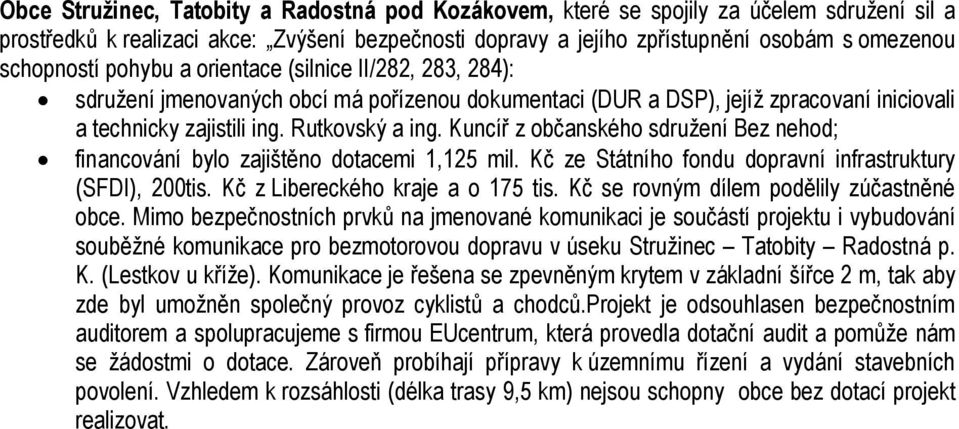 Kuncíř z občanského sdružení Bez nehod; financování bylo zajištěno dotacemi 1,125 mil. Kč ze Státního fondu dopravní infrastruktury (SFDI), 200tis. Kč z Libereckého kraje a o 175 tis.