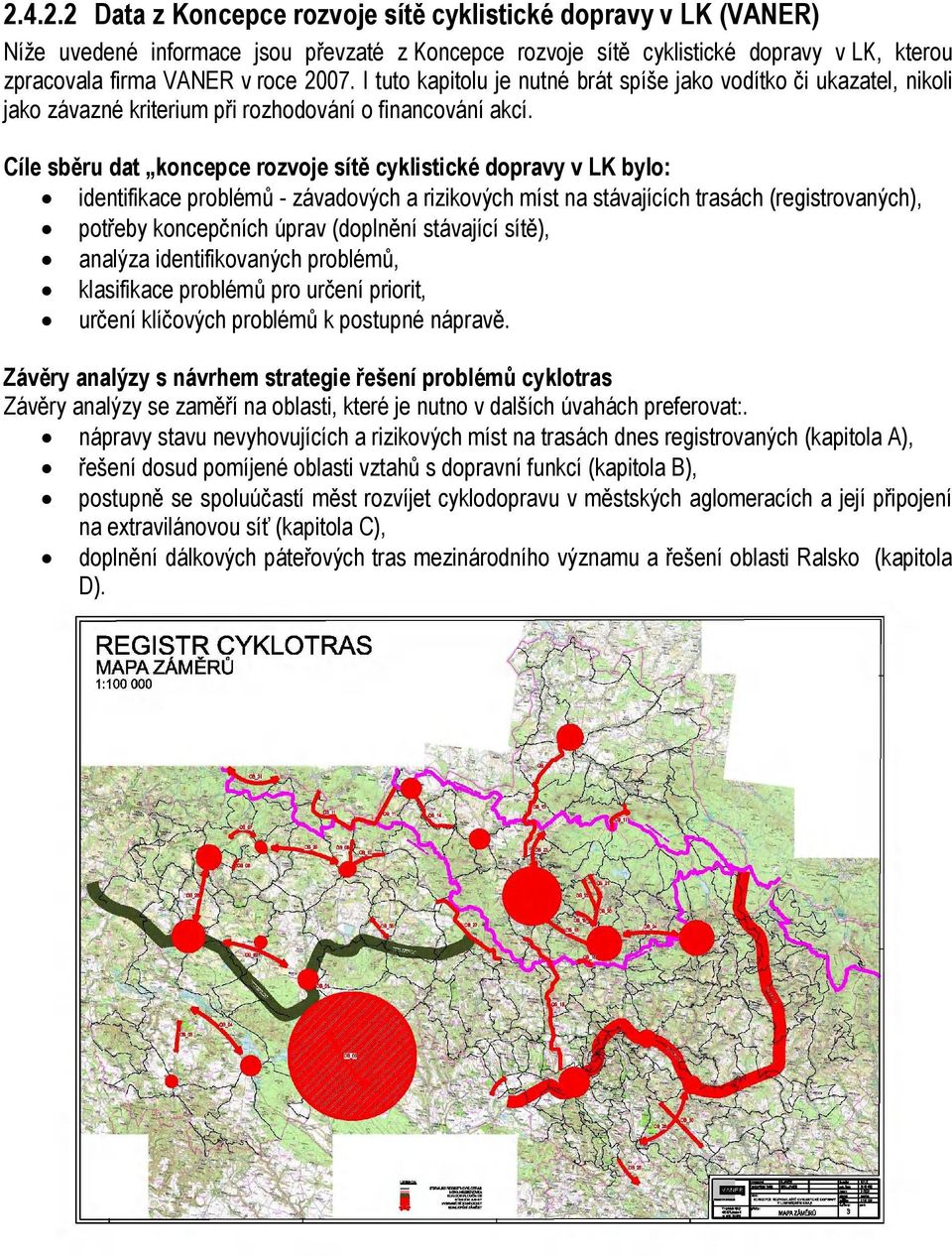 Cíle sběru dat koncepce rozvoje sítě cyklistické dopravy v LK bylo: identifikace problémů - závadových a rizikových míst na stávajících trasách (registrovaných), potřeby koncepčních úprav (doplnění