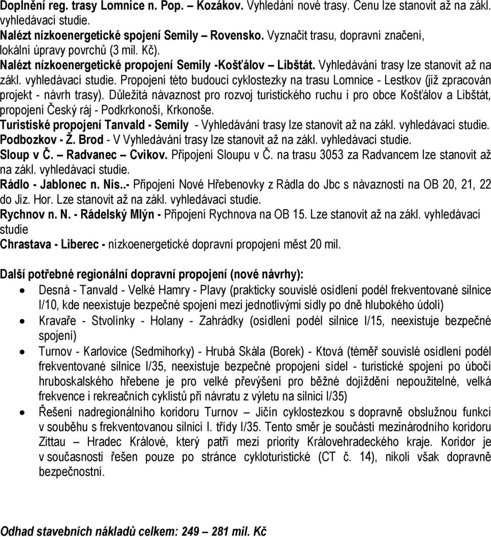 Propojení této budoucí cyklostezky na trasu Lomnice - Lestkov (již zpracován projekt - návrh trasy).