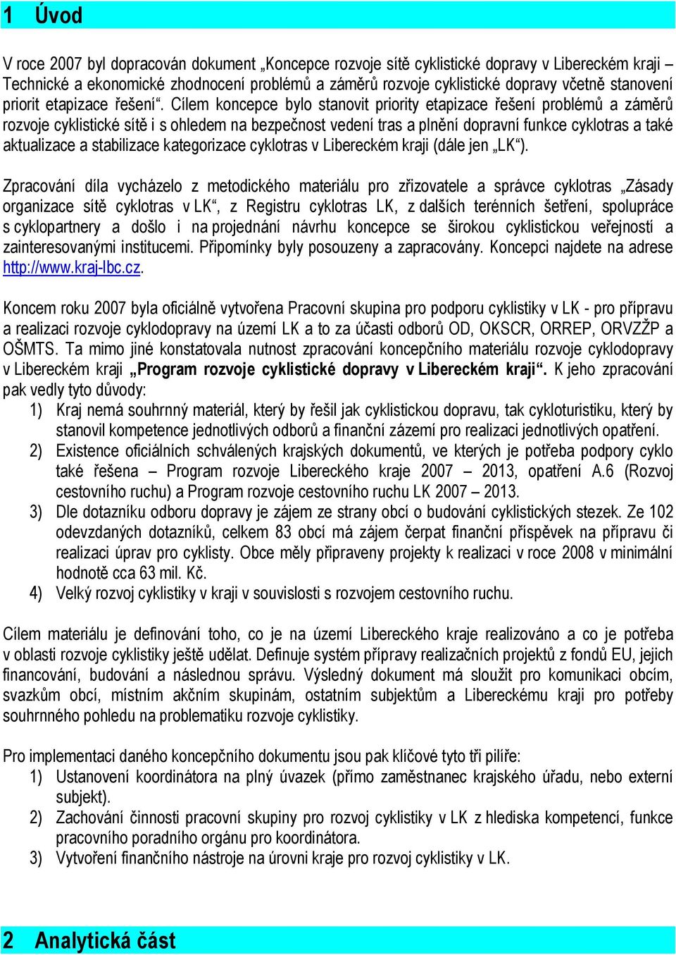 Cílem koncepce bylo stanovit priority etapizace řešení problémů a záměrů rozvoje cyklistické sítě i s ohledem na bezpečnost vedení tras a plnění dopravní funkce cyklotras a také aktualizace a