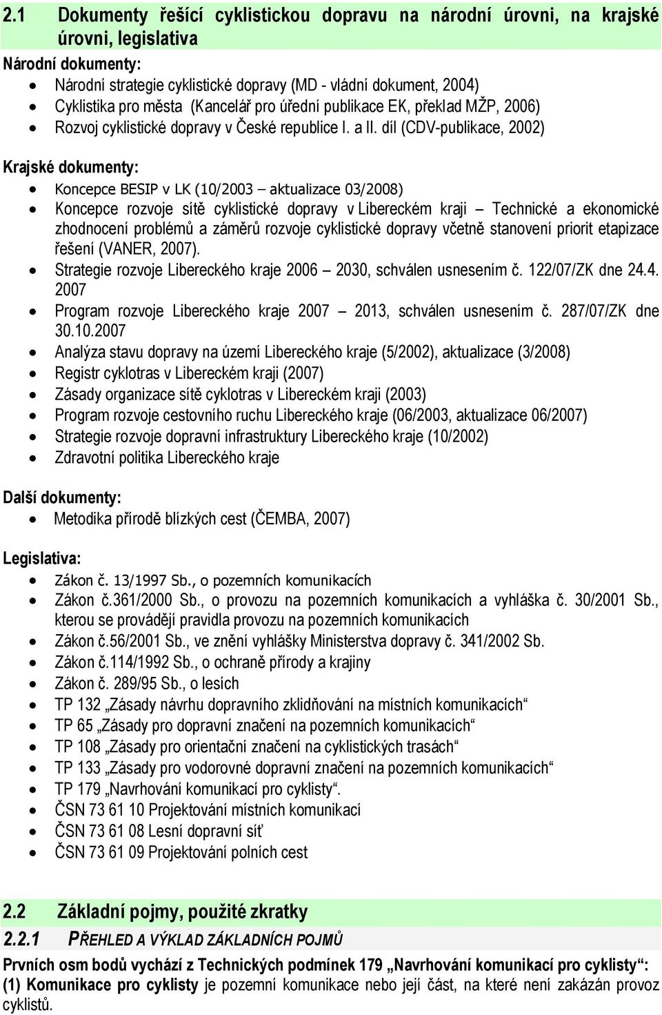 díl (CDV-publikace, 2002) Krajské dokumenty: Koncepce BESIP v LK (10/2003 aktualizace 03/2008) Koncepce rozvoje sítě cyklistické dopravy v Libereckém kraji Technické a ekonomické zhodnocení problémů