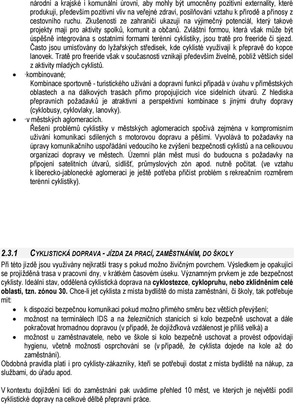 Zvláštní formou, která však může být úspěšně integrována s ostatními formami terénní cyklistiky, jsou tratě pro freeride či sjezd.