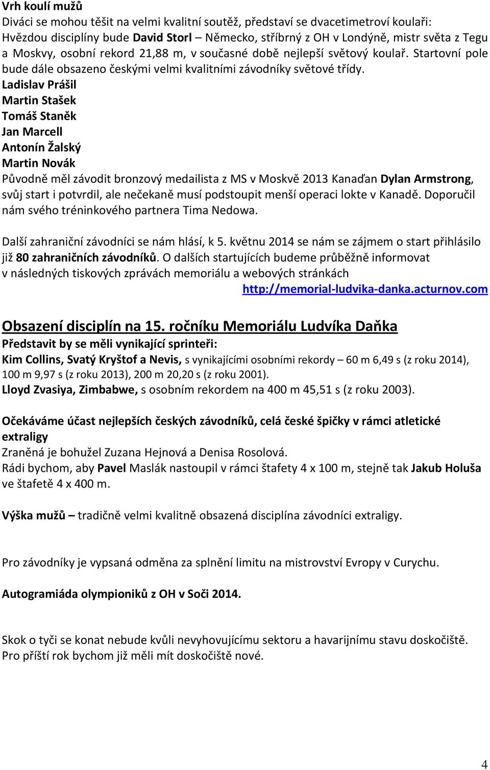 Ladislav Prášil Martin Stašek Tomáš Staněk Jan Marcell Antonín Žalský Martin Novák Původně měl závodit bronzový medailista z MS v Moskvě 2013 Kanaďan Dylan Armstrong, svůj start i potvrdil, ale