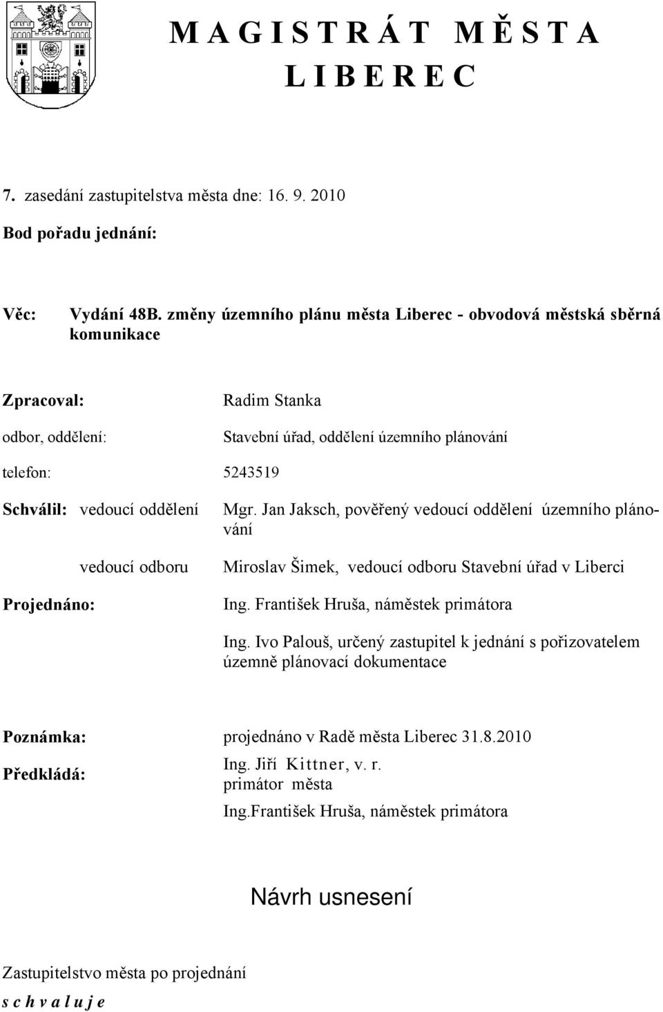 Projednáno: vedoucí odboru Mgr. Jan Jaksch, pověřený vedoucí oddělení územního plánování Miroslav Šimek, vedoucí odboru Stavební úřad v Liberci Ing. František Hruša, náměstek primátora Ing.