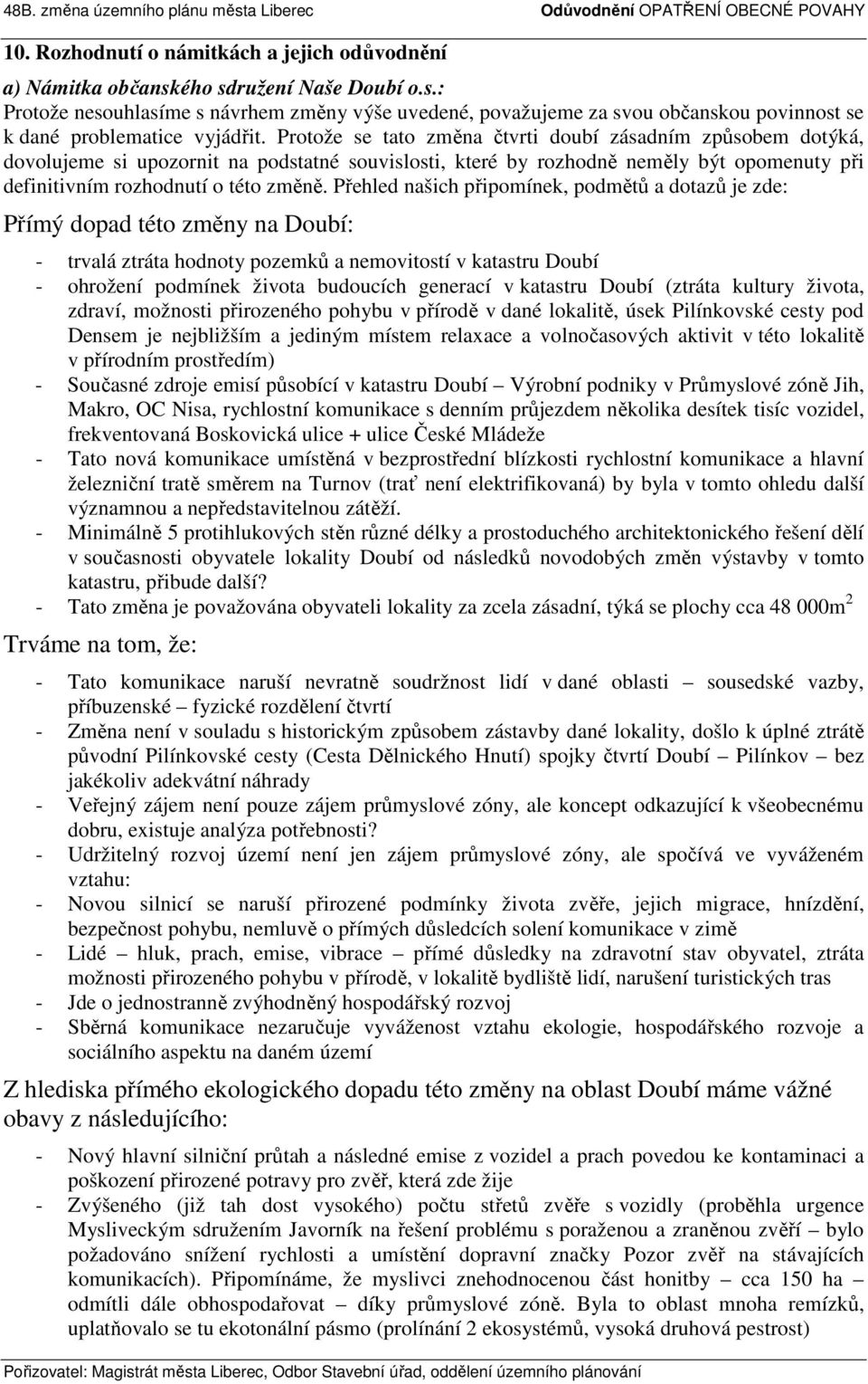 Přehled našich připomínek, podmětů a dotazů je zde: Přímý dopad této změny na Doubí: - trvalá ztráta hodnoty pozemků a nemovitostí v katastru Doubí - ohrožení podmínek života budoucích generací v