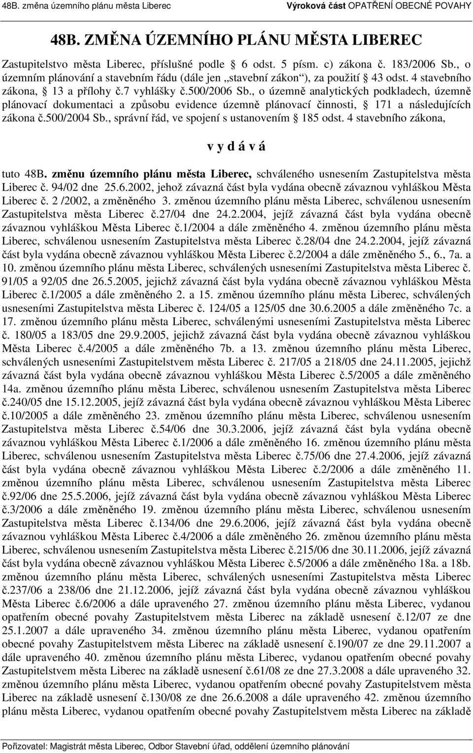 , o územně analytických podkladech, územně plánovací dokumentaci a způsobu evidence územně plánovací činnosti, 171 a následujících zákona č.500/2004 Sb.