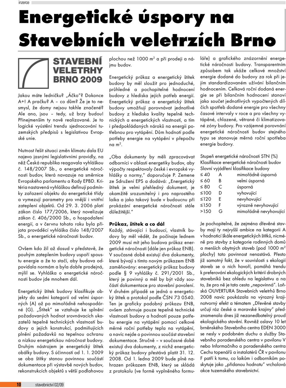 Nutnost řešit situaci změn klimatu dala EU najevo jasnými legislativními pravidly, na něž Česká republika reagovala vyhláškou č. 148/2007 Sb.