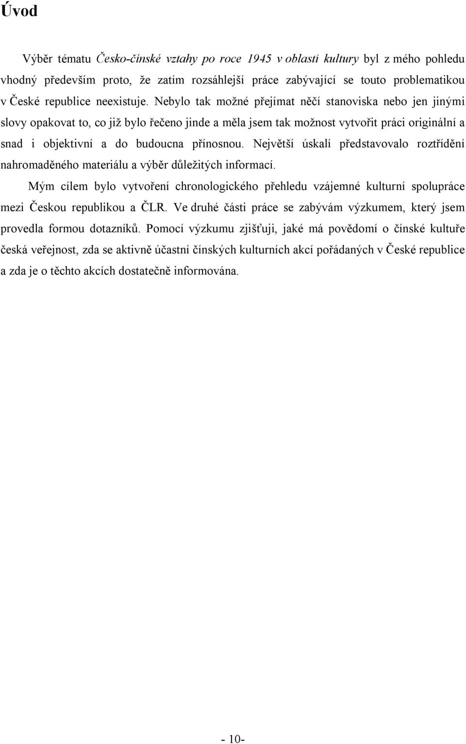 Nebylo tak možné přejímat něčí stanoviska nebo jen jinými slovy opakovat to, co již bylo řečeno jinde a měla jsem tak možnost vytvořit práci originální a snad i objektivní a do budoucna přínosnou.