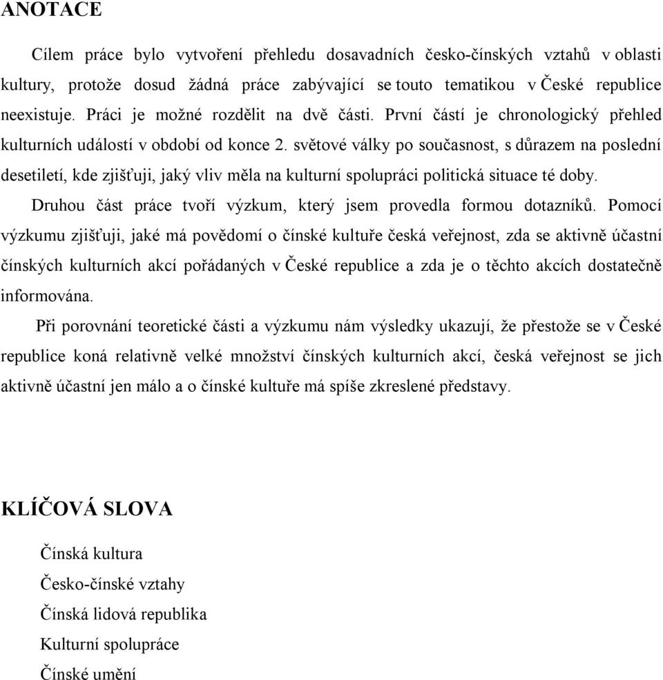 světové války po současnost, s důrazem na poslední desetiletí, kde zjišťuji, jaký vliv měla na kulturní spolupráci politická situace té doby.