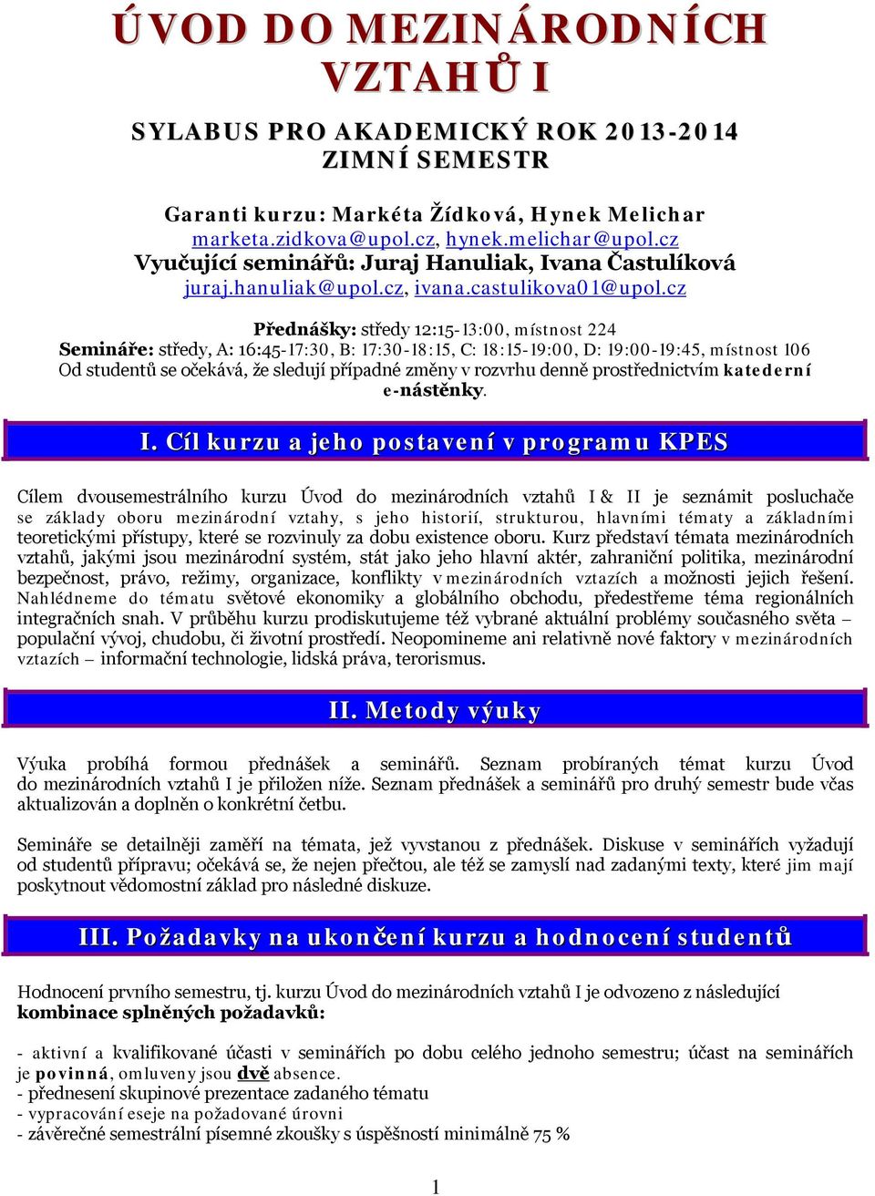 cz Přednášky: středy 12:15-13:00, místnost 224 Semináře: středy, A: 16:45-17:30, B: 17:30-18:15, C: 18:15-19:00, D: 19:00-19:45, místnost 106 Od studentů se očekává, že sledují případné změny v