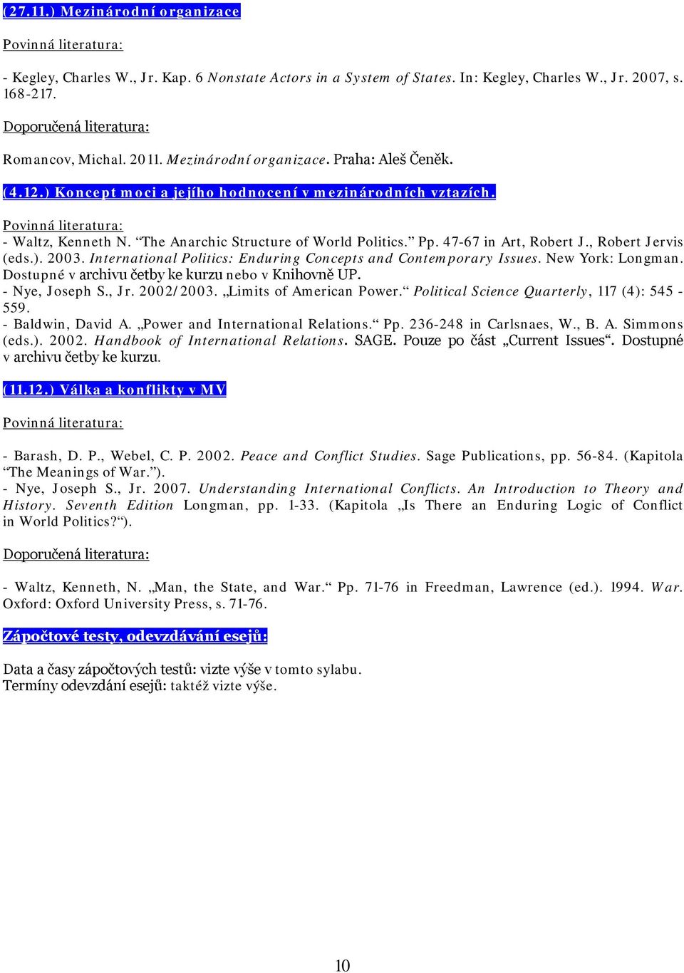 International Politics: Enduring Concepts and Contemporary Issues. New York: Longman. Dostupné v archivu četby ke kurzu nebo v Knihovně UP. - Nye, Joseph S., Jr. 2002/2003. Limits of American Power.