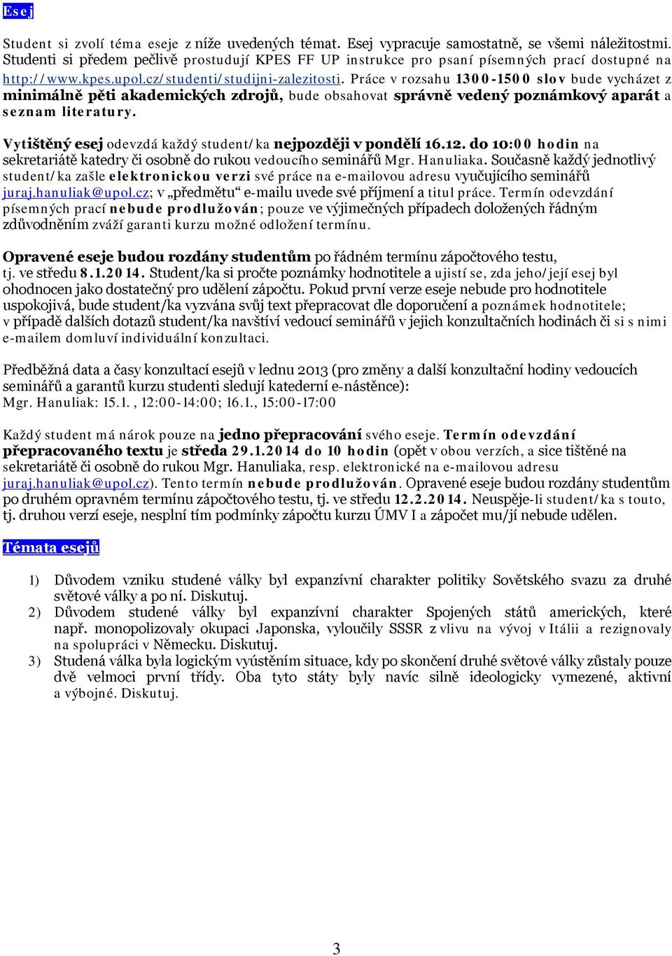 Práce v rozsahu 1300-1500 slov bude vycházet z minimálně pěti akademických zdrojů, bude obsahovat správně vedený poznámkový aparát a seznam literatury.