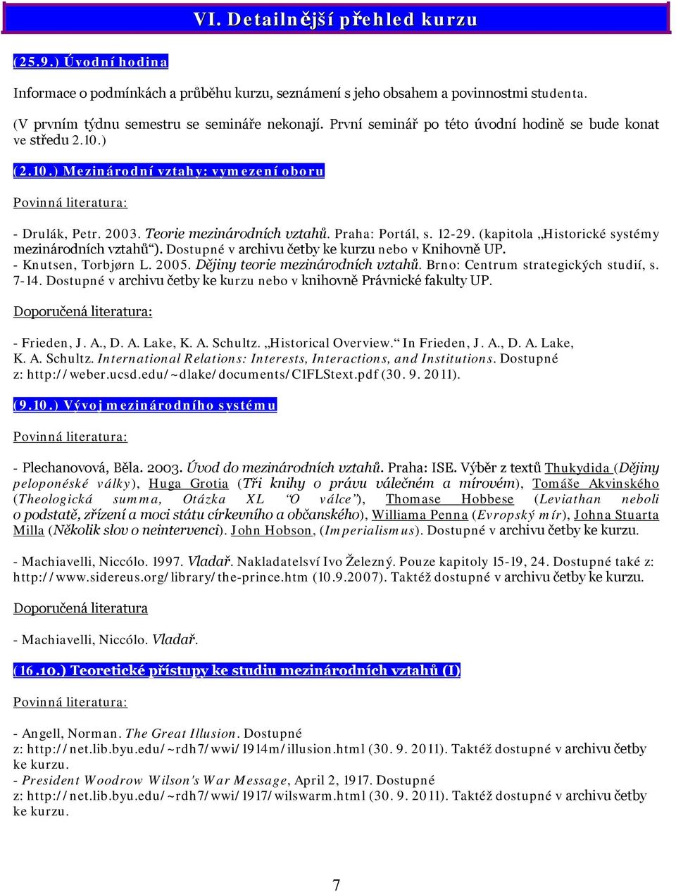 (kapitola Historické systémy mezinárodních vztahů ). Dostupné v archivu četby ke kurzu nebo v Knihovně UP. - Knutsen, Torbjørn L. 2005. Dějiny teorie mezinárodních vztahů.
