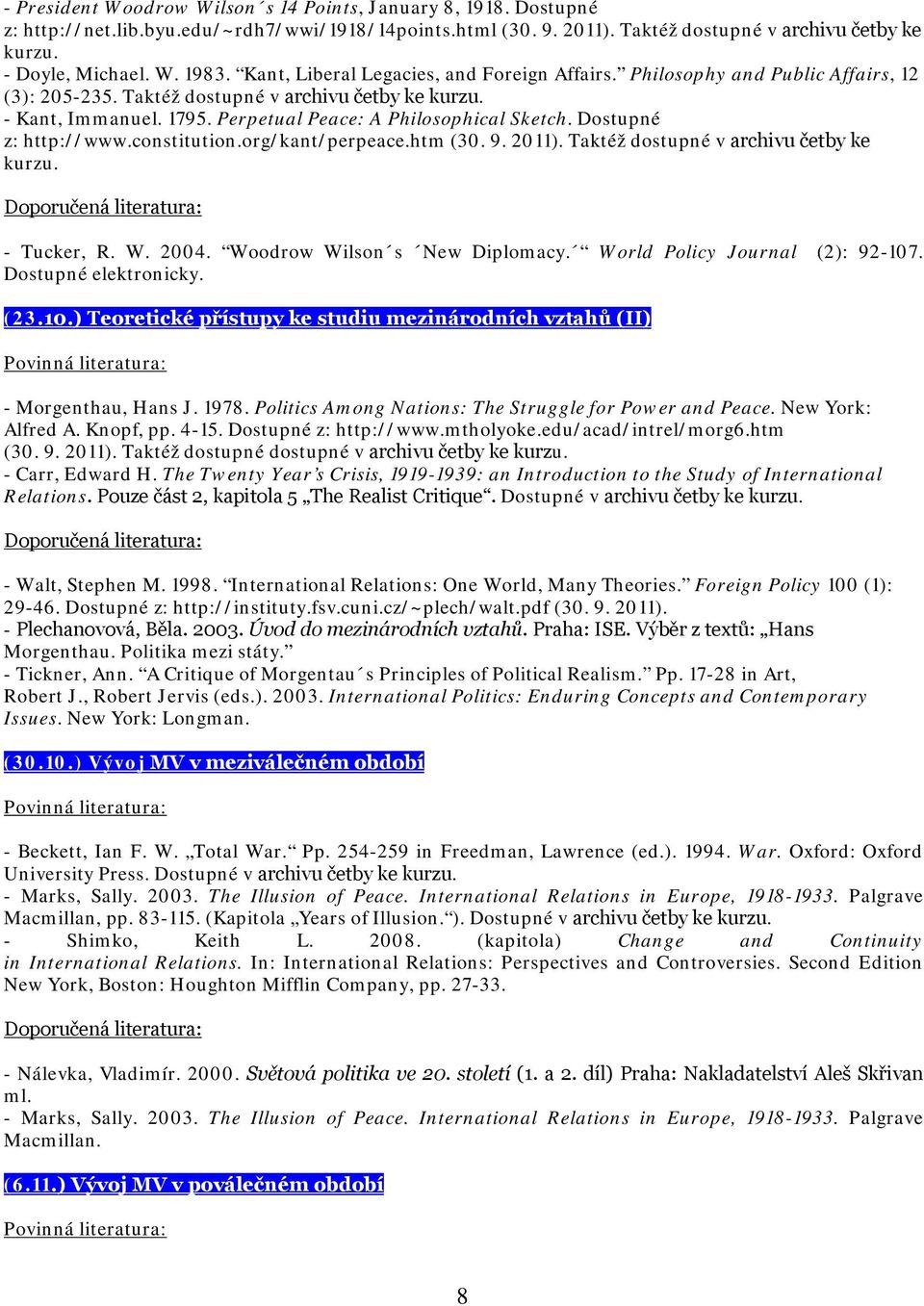 Dostupné z: http://www.constitution.org/kant/perpeace.htm (30. 9. 2011). Taktéž dostupné v archivu četby ke kurzu. - Tucker, R. W. 2004. Woodrow Wilson s New Diplomacy.