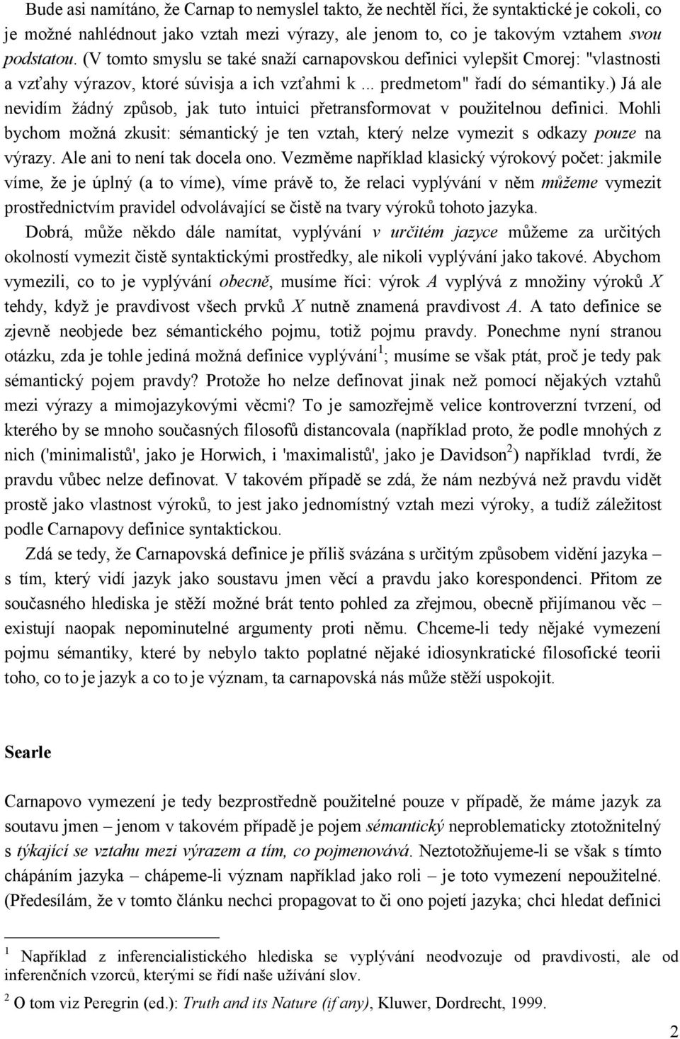 ) Já ale nevidím žádný způsob, jak tuto intuici přetransformovat v použitelnou definici. Mohli bychom možná zkusit: sémantický je ten vztah, který nelze vymezit s odkazy pouze na výrazy.