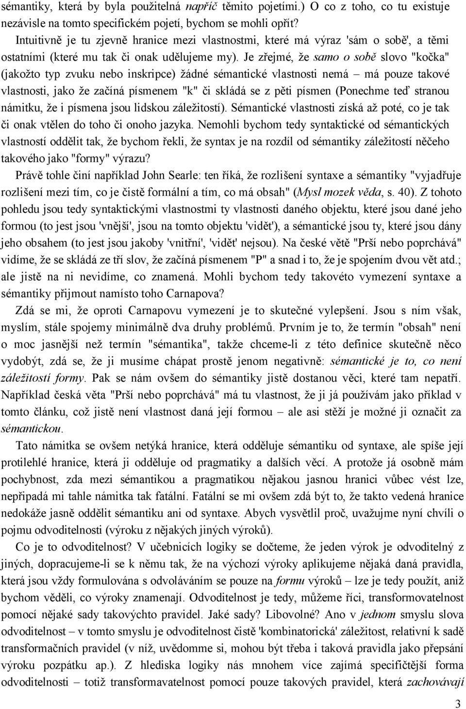 Je zřejmé, že samo o sobě slovo "kočka" (jakožto typ zvuku nebo inskripce) žádné sémantické vlastnosti nemá má pouze takové vlastnosti, jako že začíná písmenem "k" či skládá se z pěti písmen