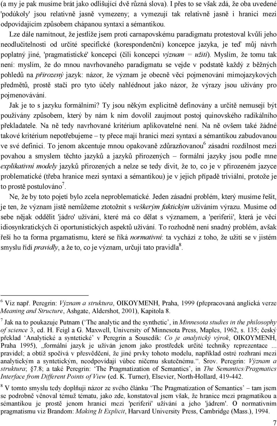 Lze dále namítnout, že jestliže jsem proti carnapovskému paradigmatu protestoval kvůli jeho neodlučitelnosti od určité specifické (korespondenční) koncepce jazyka, je teď můj návrh poplatný jiné,