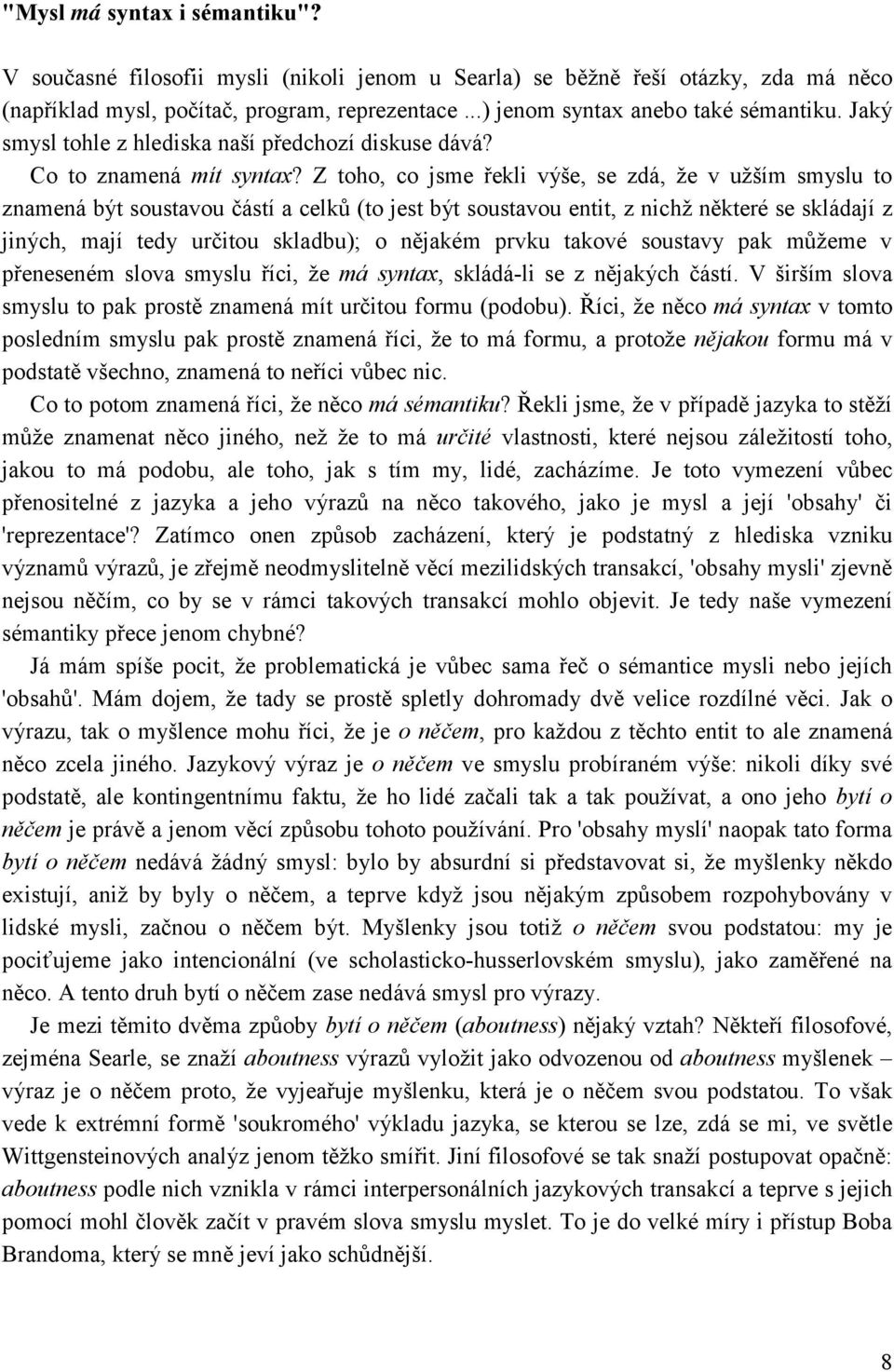 Z toho, co jsme řekli výše, se zdá, že v užším smyslu to znamená být soustavou částí a celků (to jest být soustavou entit, z nichž některé se skládají z jiných, mají tedy určitou skladbu); o nějakém