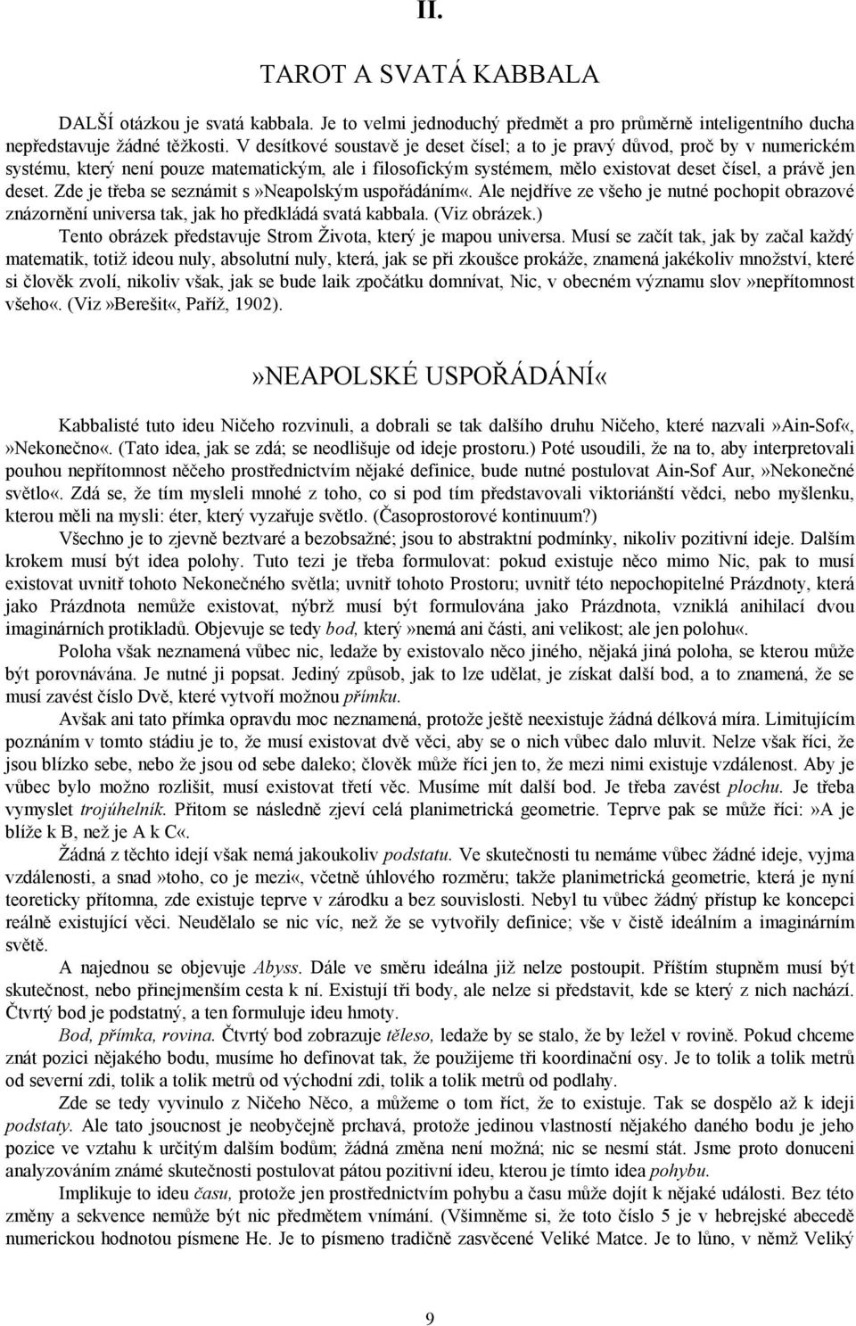 Zde je třeba se seznámit s»neapolským uspořádáním«. Ale nejdříve ze všeho je nutné pochopit obrazové znázornění universa tak, jak ho předkládá svatá kabbala. (Viz obrázek.