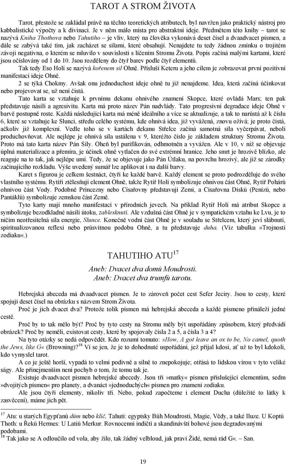 Předmětem této knihy tarot se nazývá Kniha Thothova nebo Tahutiho je vliv, který na člověka vykonává deset čísel a dvaadvacet písmen, a dále se zabývá také tím, jak zacházet se silami, které obsahují.