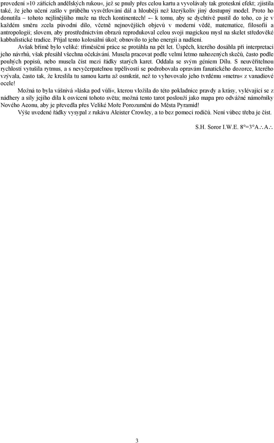 - k tomu, aby se dychtivě pustil do toho, co je v každém směru zcela původní dílo, včetně nejnovějších objevů v moderní vědě, matematice, filosofii a antropologii; slovem, aby prostřednictvím obrazů