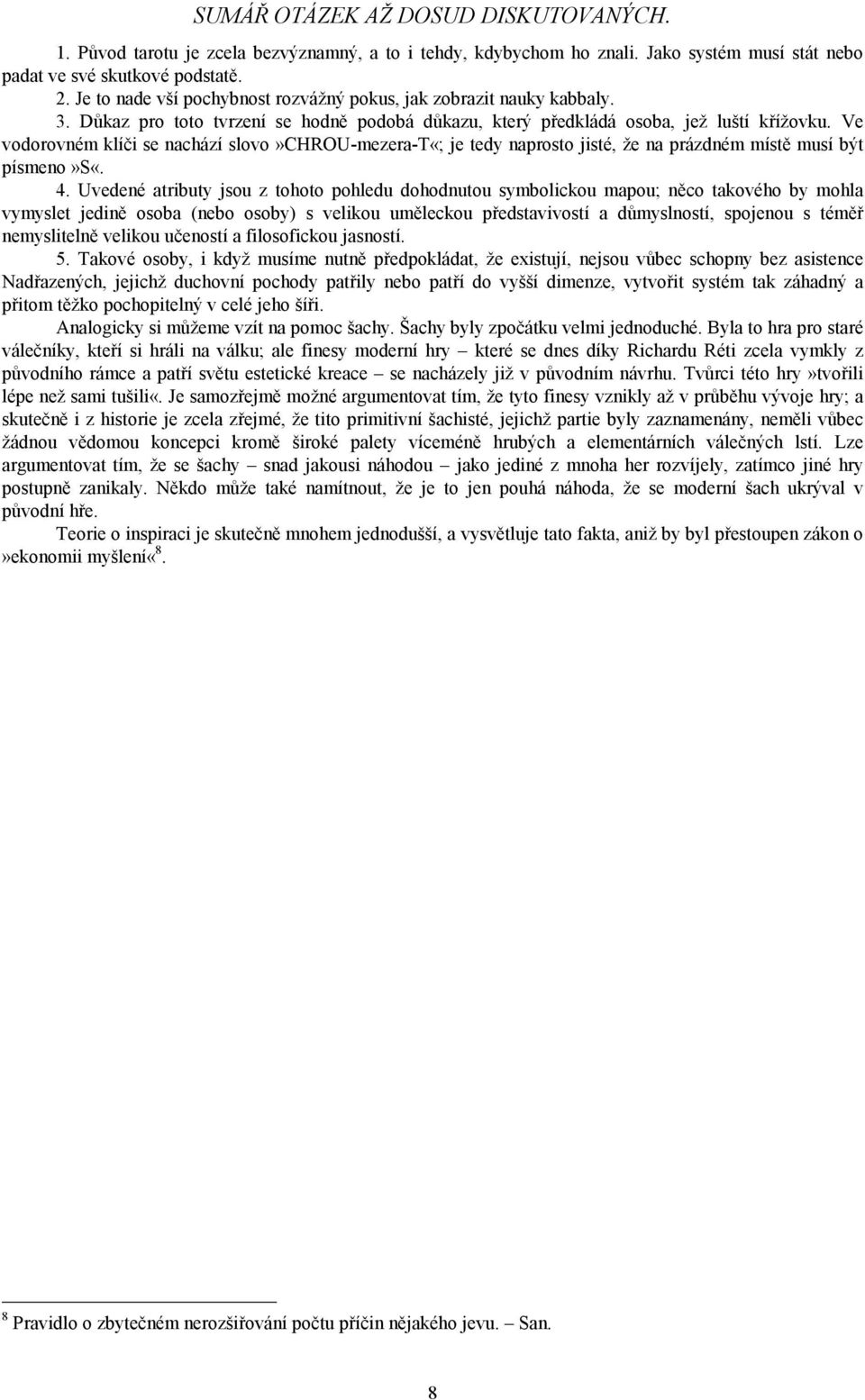 Ve vodorovném klíči se nachází slovo»chrou-mezera-t«; je tedy naprosto jisté, že na prázdném místě musí být písmeno»s«. 4.