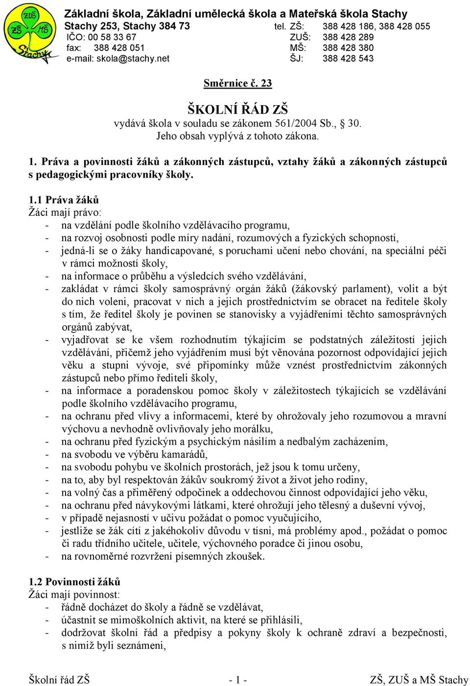 23 ŠKOLNÍ ŘÁD ZŠ vydává škola v souladu se zákonem 561/2004 Sb., 30. Jeho obsah vyplývá z tohoto zákona. 1.