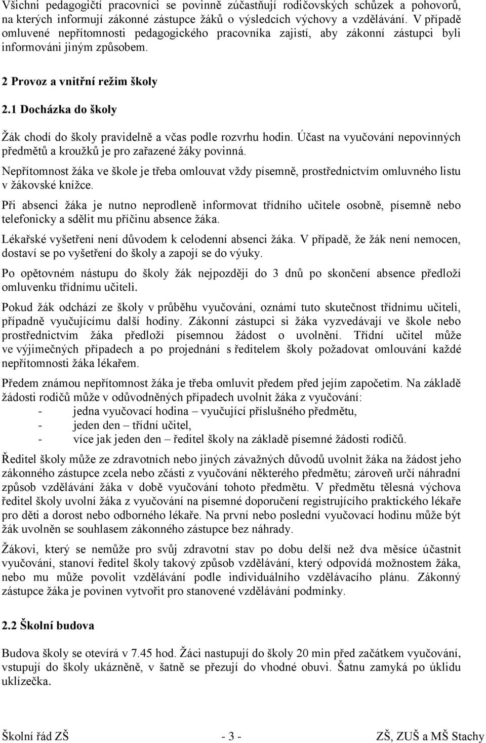 1 Docházka do školy Žák chodí do školy pravidelně a včas podle rozvrhu hodin. Účast na vyučování nepovinných předmětů a kroužků je pro zařazené žáky povinná.