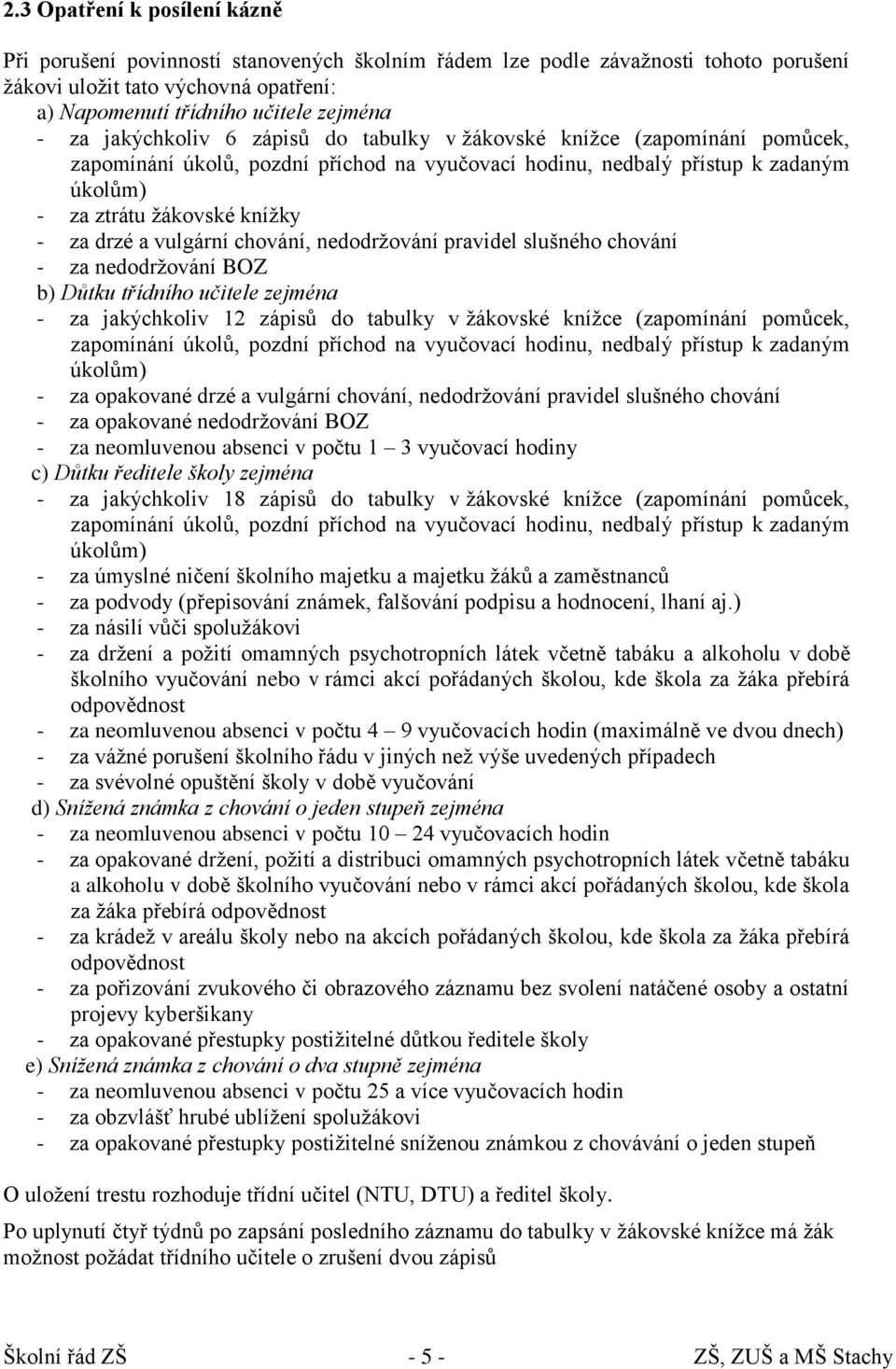 vulgární chování, nedodržování pravidel slušného chování - za nedodržování BOZ b) Důtku třídního učitele zejména - za jakýchkoliv 12 zápisů do tabulky v žákovské knížce (zapomínání pomůcek,