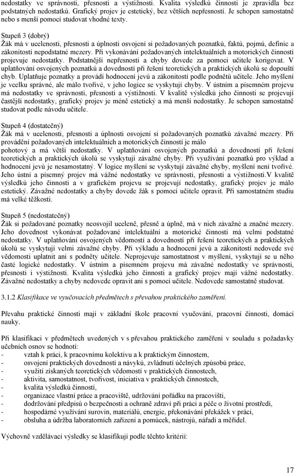 Stupeň 3 (dobrý) Žák má v ucelenosti, přesnosti a úplnosti osvojení si požadovaných poznatků, faktů, pojmů, definic a zákonitostí nepodstatné mezery.