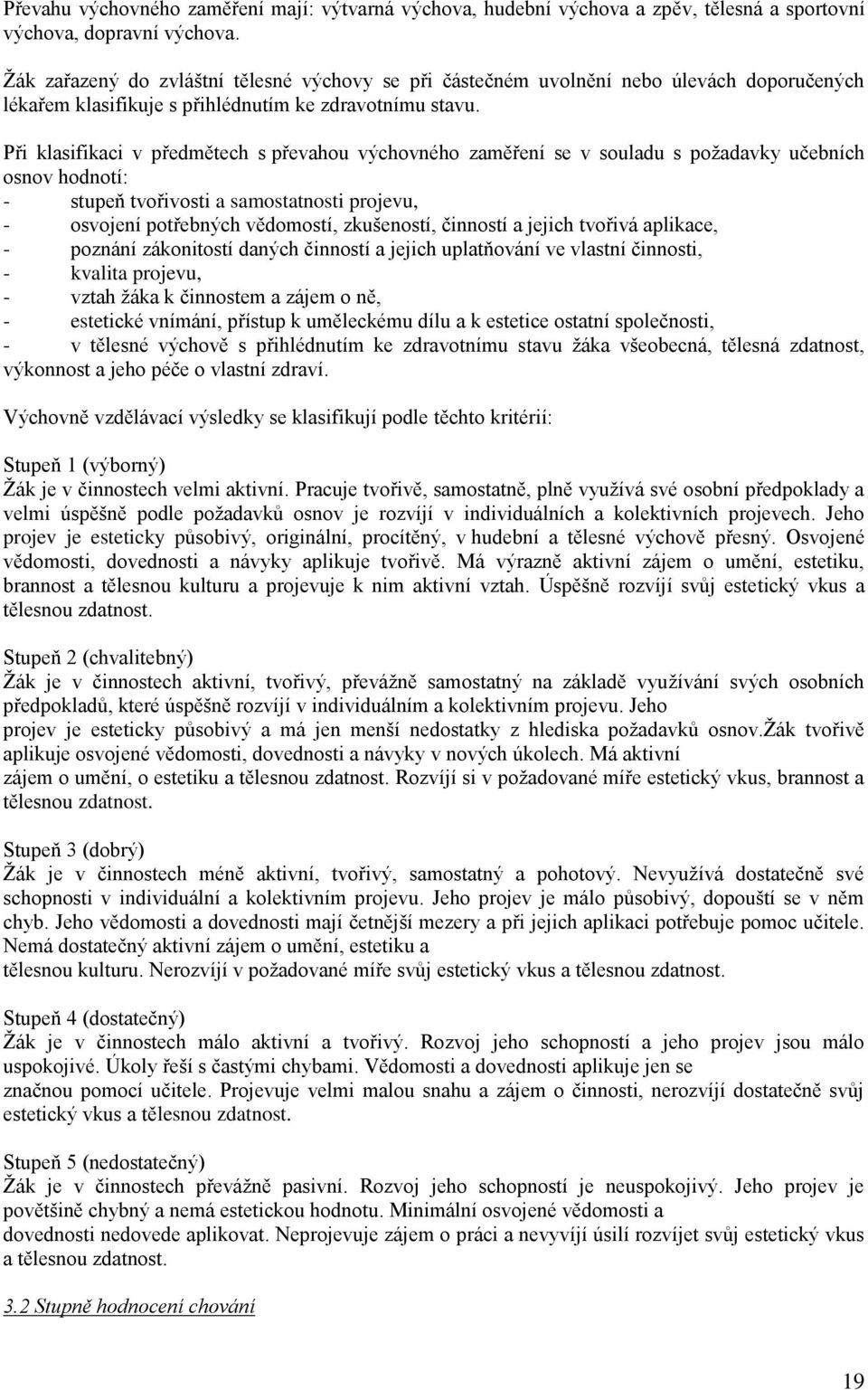 Při klasifikaci v předmětech s převahou výchovného zaměření se v souladu s požadavky učebních osnov hodnotí: - stupeň tvořivosti a samostatnosti projevu, - osvojení potřebných vědomostí, zkušeností,