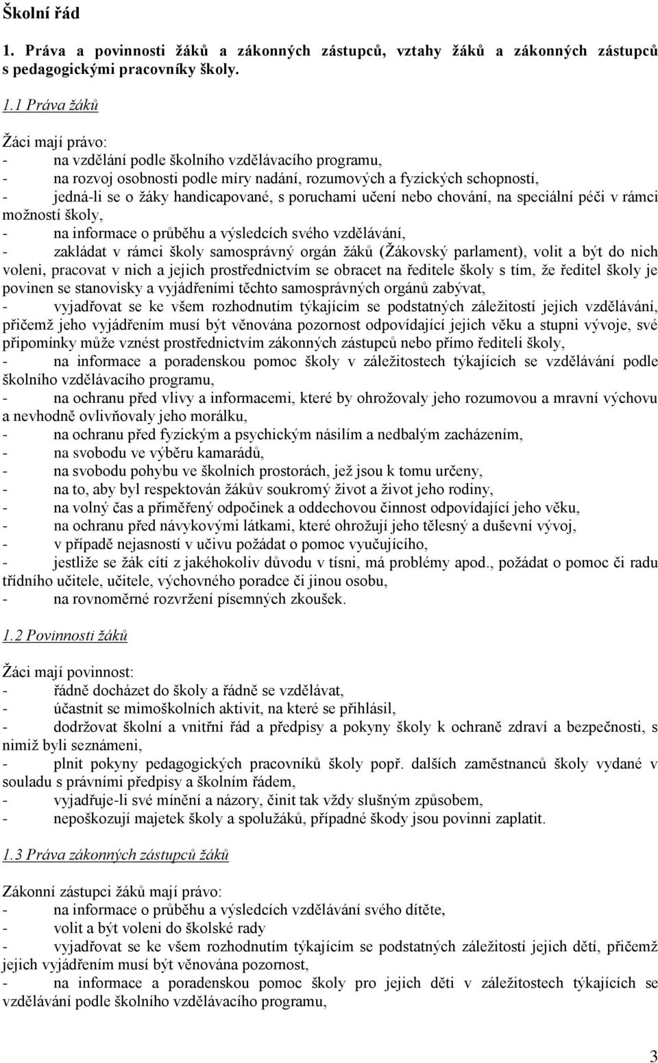 1 Práva žáků Žáci mají právo: - na vzdělání podle školního vzdělávacího programu, - na rozvoj osobnosti podle míry nadání, rozumových a fyzických schopností, - jedná-li se o žáky handicapované, s