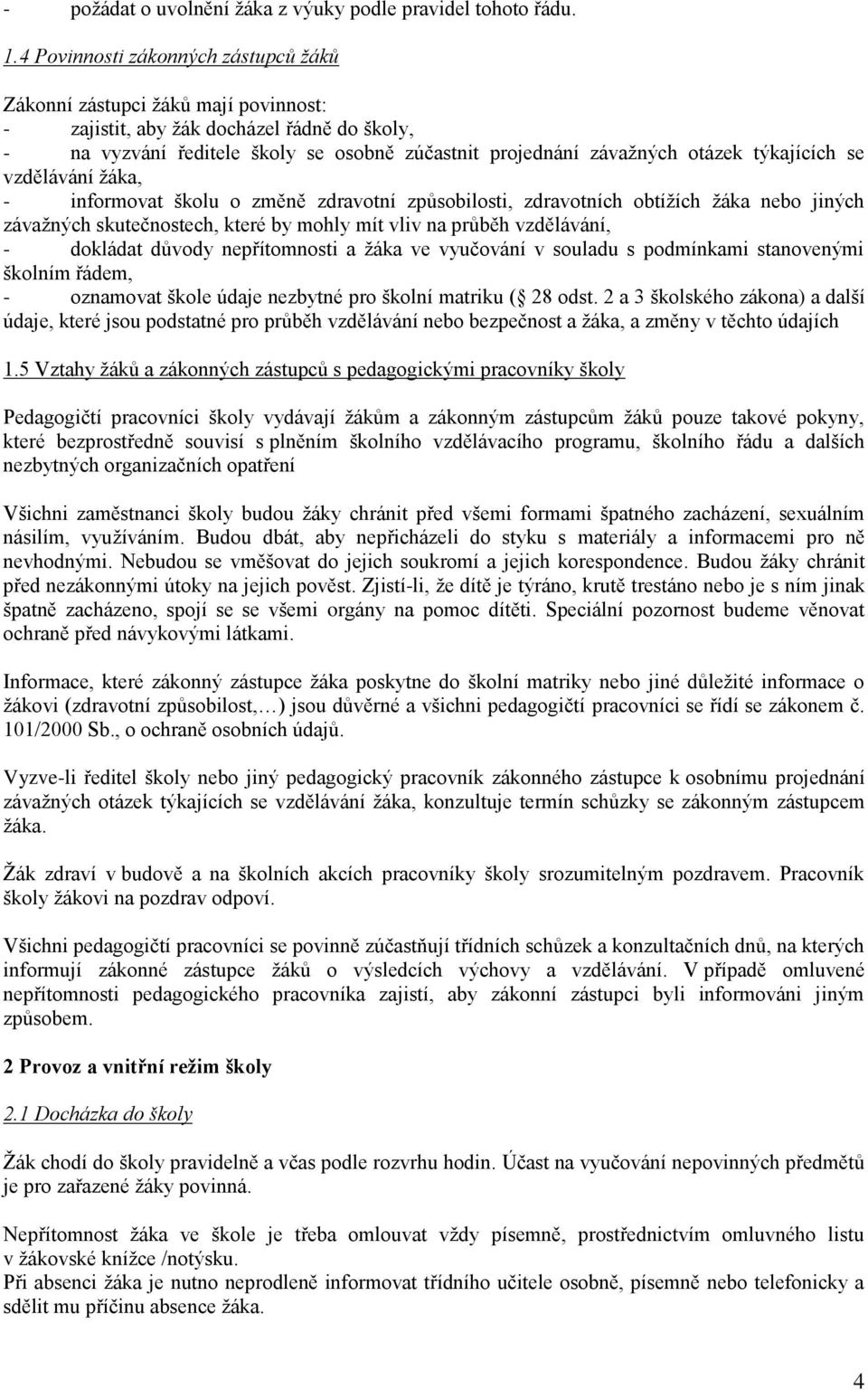 týkajících se vzdělávání žáka, - informovat školu o změně zdravotní způsobilosti, zdravotních obtížích žáka nebo jiných závažných skutečnostech, které by mohly mít vliv na průběh vzdělávání, -