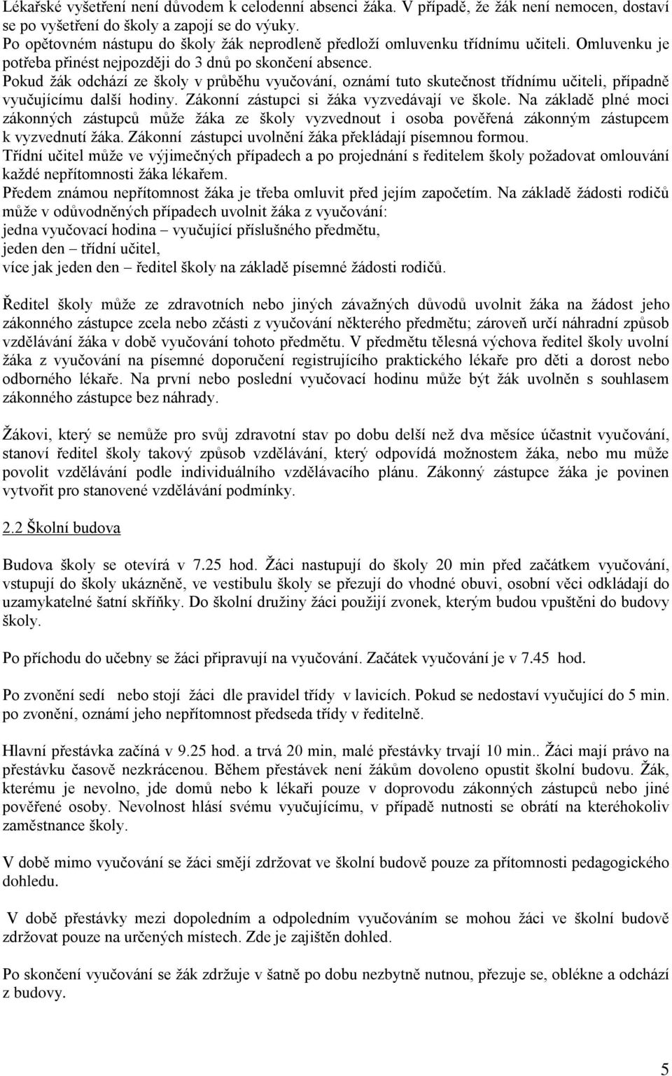 Pokud žák odchází ze školy v průběhu vyučování, oznámí tuto skutečnost třídnímu učiteli, případně vyučujícímu další hodiny. Zákonní zástupci si žáka vyzvedávají ve škole.