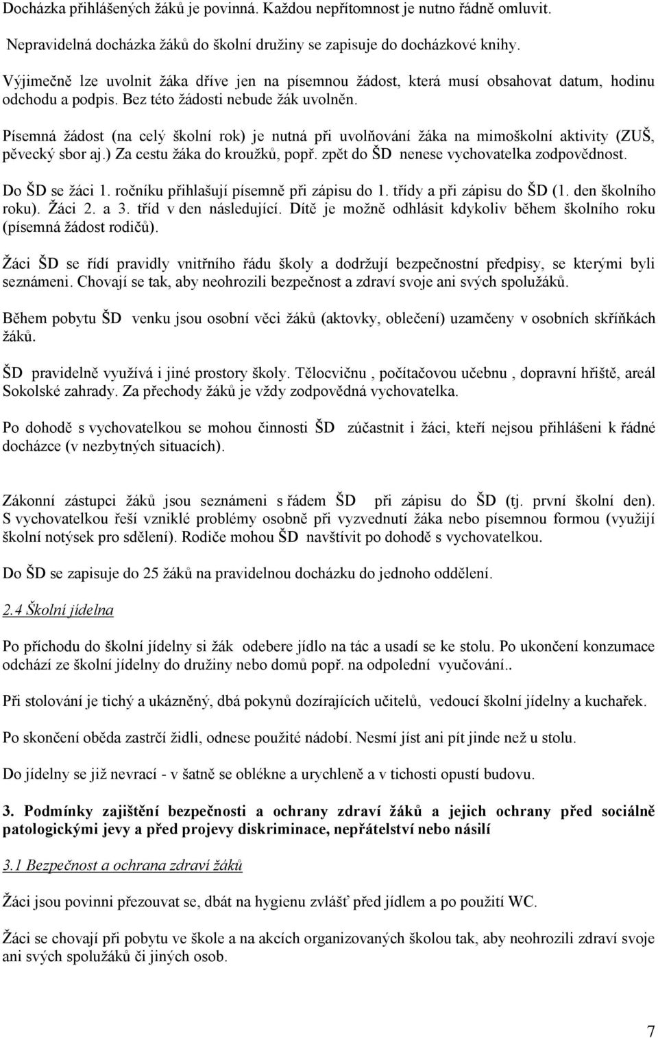 Písemná žádost (na celý školní rok) je nutná při uvolňování žáka na mimoškolní aktivity (ZUŠ, pěvecký sbor aj.) Za cestu žáka do kroužků, popř. zpět do ŠD nenese vychovatelka zodpovědnost.