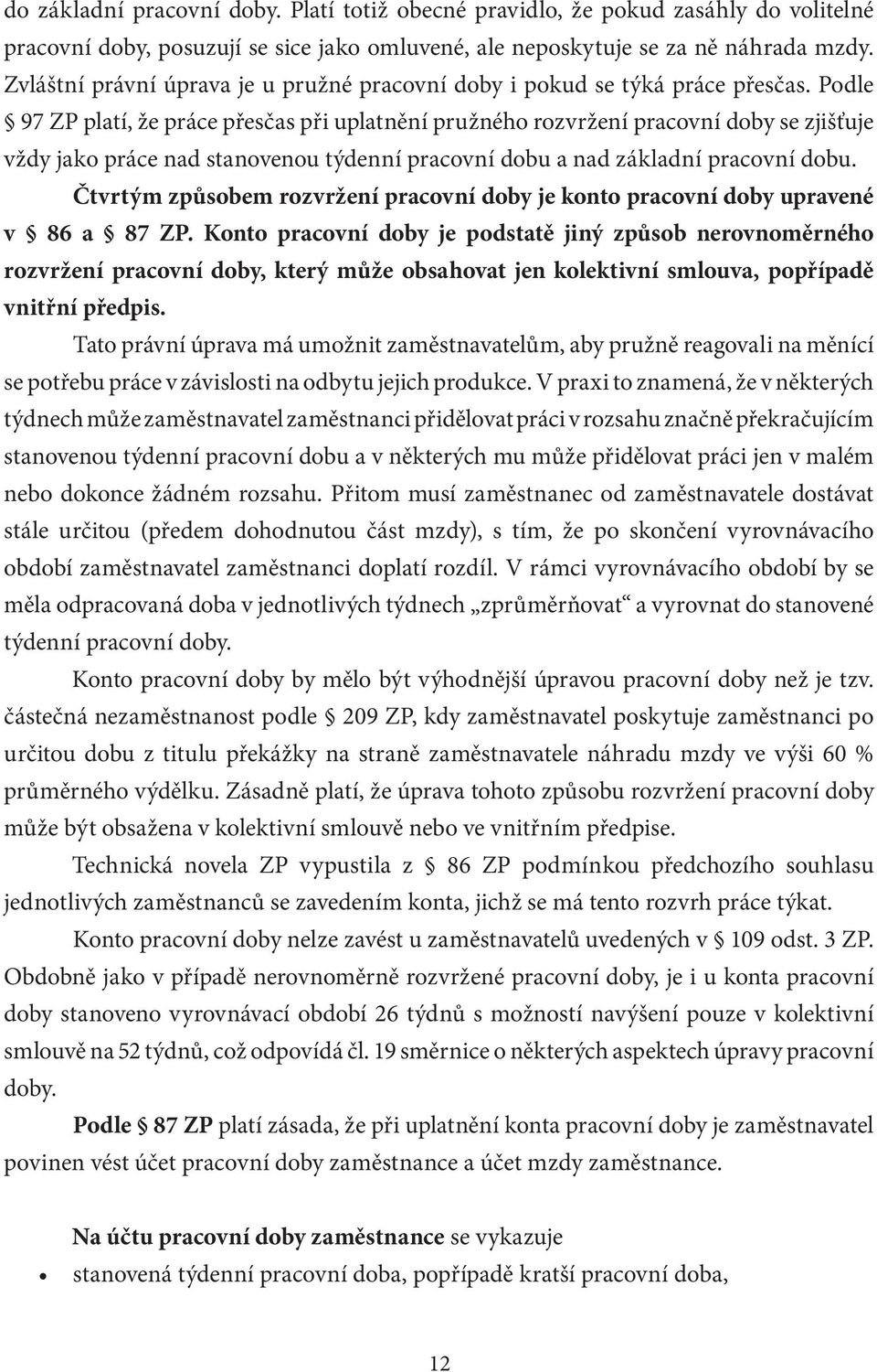 Podle 97 ZP platí, že práce přesčas při uplatnění pružného rozvržení pracovní doby se zjišťuje vždy jako práce nad stanovenou týdenní pracovní dobu a nad základní pracovní dobu.