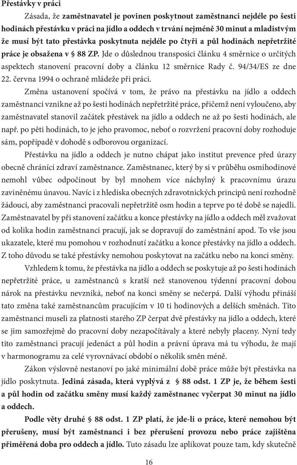 Jde o důslednou transposici článku 4 směrnice o určitých aspektech stanovení pracovní doby a článku 12 směrnice Rady č. 94/34/ES ze dne 22. června 1994 o ochraně mládeže při práci.