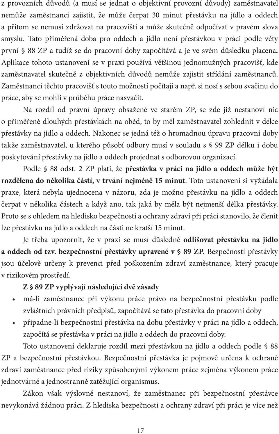 Tato přiměřená doba pro oddech a jídlo není přestávkou v práci podle věty první 88 ZP a tudíž se do pracovní doby započítává a je ve svém důsledku placena.