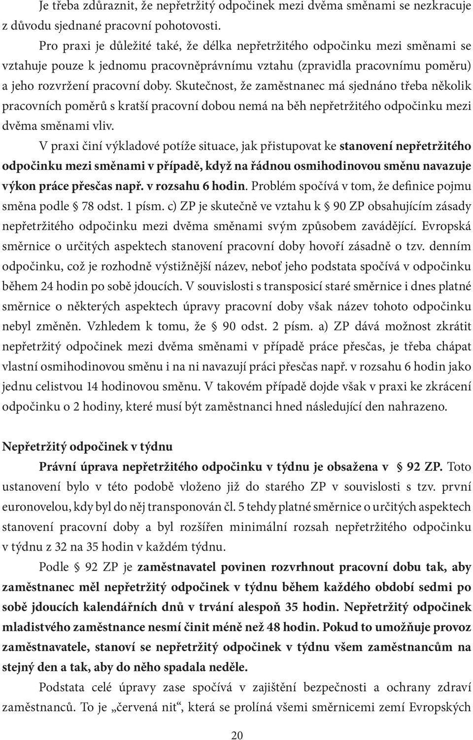 Skutečnost, že zaměstnanec má sjednáno třeba několik pracovních poměrů s kratší pracovní dobou nemá na běh nepřetržitého odpočinku mezi dvěma směnami vliv.